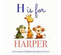 H is for Harper: A Personalized Alphabet Book Just for You!