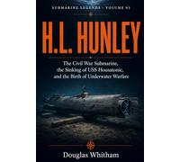 H.L. Hunley: The Civil War Submarine, the Sinking of USS Housatonic, and the Birth of Underwater Warfare (Submarine Legends)
