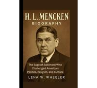 H.L MENCKEN BIOGRAPHY: The Sage of Baltimore Who Challenged America's Politics, Religion, and Culture