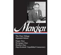 H. L. Mencken: The Days Trilogy, Expanded Edition (LOA #257): Happy Days / Newspaper Days / Heathen Days / Days Revisited: Unpublished Commentary: 3 (Library of America H. L. Mencken Edition)