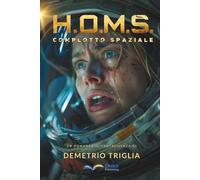 H.O.M.S. - Fase Uno: Complotto Spaziale: Un thriller di fantascienza tra Terra, Luna, Marte... e oltre