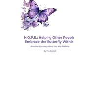 H.O.P.E.: Helping Other People Embrace the Butterfly Within: A Mother's Journey of love, loss, and disability