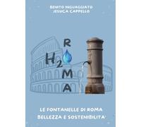 H2O Roma. Le fontanelle di Roma. Bellezza e sostenibilità