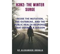H3N2: The Winter Surge.: Inside the Mutation, the Outbreak, and the Public Health Response That Defined a Season