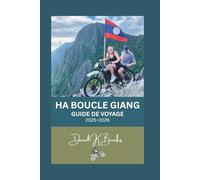 HA BOUCLE GIANG GUIDE DE VOYAGE 2025-2026: Traversez la frontière nord du Vietnam : l'itinéraire moto complet, la culture locale et les sentiers cachés de la province de Ha Giang (World Atlas Guides)