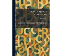 HÃ(c)lein's French Grammar: An Up-to-Date, Simple, Practical, Conversational Grammar for Private and Class Instruction With Boys, Girls or Adults, Meeting Regents and Board Requirements