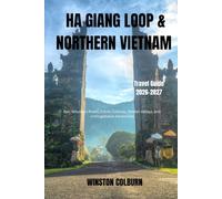 Ha Giang Loop and Northern Vietnam Travel Guide 2026-2027: Epic Mountain Roads, Ethnic Cultures, Hidden Valleys, and Unforgettable Adventures