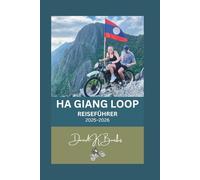 HA GIANG LOOP REISEFÜHRER 2025-2026: Durch Vietnams nördliche Grenze: Die komplette Motorradroute, lokale Kultur und versteckte Pfade der Provinz Ha Giang (World Atlas Guides)