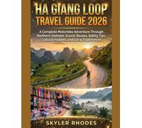 HA GIANG LOOP TRAVEL GUIDE 2026: A Complete Motorbike Adventure Through Northern Vietnam: Scenic Routes, Safety Tips, Cultural Insights, and Local Experiences