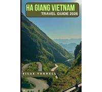 HA GIANG VIETNAM ADVENTURE TRAVEL GUIDE 2026: Discover Vietnam’s Wild North (Travel destination series)