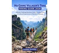 HA GIANG VILLAGER’S TRAIL HIKING GUIDE 2026: Ultimate Trekking Adventure, Scenic Mountain Views & Cultural Experiences in Northern Vietnam (WanderPeak Adventure Guides)