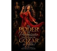 Há PODER na Permissão Intencional de GOZAR à vida!
