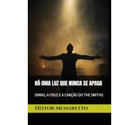 HÁ UMA LUZ QUE NUNCA SE APAGA: DIMAS, A CRUZ E A CANÇÃO DO THE SMITHS