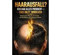 Haarausfall? Ich hab alles probiert - das hilft wirklich: Evidenzbasierte Wege für alle Stadien, neue Durchbrüche und Ernährung als Booster