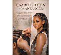 Haarflechten für Anfänger: Der Schritt-für-Schritt-Leitfaden zum Erlernen grundlegender Zöpfe, Cornrows, Twists und Schutzstile mit einfachen Werkzeugen und klaren Techniken