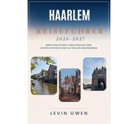 HAARLEM REISEFÜHRER 2026 - 2027: Markttraditionen, künstlerisches Erbe, Küsten-Gateways und alltägliche Begegnungen