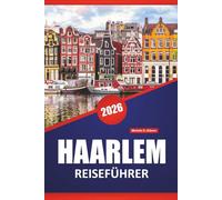 HAARLEM REISEFÜHRER 2026: Entdecken Sie Top-Attraktionen, versteckte Schätze, lokale Küche und Reisetipps für die Erkundung der Niederlande