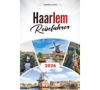 HAARLEM REISEFÜHRER 2026: Entdecken Sie versteckte Schätze, historische Sehenswürdigkeiten, Reisetipps und unvergessliche Urlaubserlebnisse Entdecken ... und unvergessliche Urlaubserlebnisse