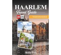 HAARLEM TRAVEL GUIDE 2026: Discover Historic Streets, Scenic Canals, and Local Charm in the Heart of the Netherlands