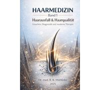 HAARMEDIZIN - Band 1 Haarausfall & Haarqualität: Ursachen, Diagnostik und moderne Therapie