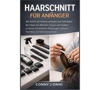 HAARSCHNITT FÜR ANFÄNGER: Der Schritt-für-Schritt-Leitfaden zum Schneiden der Haare von Männern, Frauen und Kindern zu Hause mit einfachen Werkzeugen, sauberen Techniken und Selbstbewusstsein