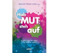 Hab Mut, steh auf: Ermutigungen, das Leben in die Hand zu nehmen. Das Hoffnungsbuch zum Katholikentag 2026 in Würzburg. Bischof Dr. Franz Jung ... Mut-Geschichten aus Kirche und Gesellschaft.