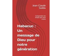 Habacuc : Un message de Dieu pour notre génération: Comprendre les temps que nous vivons