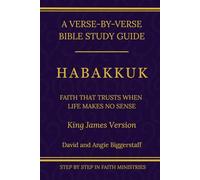 Habakkuk: Faith That Trusts When Life Makes No Sense: A Verse-by-Verse Walkthrough (King James Version) (Step by Step In Faith Bible Commentary Series)