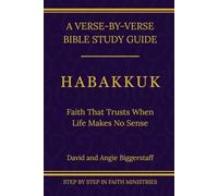 Habakkuk: Faith That Trusts When Life Makes No Sense (Step by Step In Faith Bible Study Series)