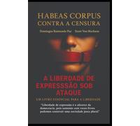 HABEAS CORPUS CONTRA A CENSURA: A LIBERDADE DE EXPRESSÃO SOB ATAQUE!: VOZES SILENCIADAS NÃO CONSTROEM DEMOCRACIA.