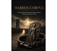 HABEAS CORPUS: The Most Powerful Protection Against Unlawful Detention And How to Use It (The People's Law Library)