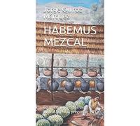 HABEMUS MEZCAL: Lo que quería saber del Mezcal y temía preguntar (II)