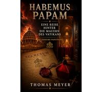 HABEMUS PAPAM: Eine Reise hinter die Mauern des Vatikans für Gläubige, Zweifler, Neugierige und Atheisten- Ein Buch für alle, die verstehen wollen (Konklave)