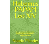 Habemus PAPAM Leo XIV: Eine spirituelle Chronik eines zeitgenössischen Pontifikats Deutsche Version