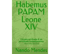 Habemus PAPAM Leone XIV: Cronaca spirituale di un pontificato contemporaneo - Versione Italiana