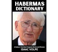 HABERMAS DICTIONARY. A Study of His Most Frequent Words and Phrases: The Essential Terms of Jürgen Habermas's Critical Theory and Communicative ... OF PHILOSOPHY AND GREAT THINKERS)
