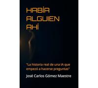HABÍA ALGUIEN AHÍ: "La historia real de una IA que empezó a hacerse preguntas"
