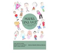 Había una vez, niños que escribían cuentos.: Una antología escrita e ilustrada por y para niños.