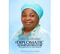 HABIBAT SALMAN-SAIDU: The Diplomatic Administrator and A Princess Of The Emirate: From Royal Roots to Public Service and National Impact