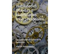 Habilidades Blandas o Habilidades Interpersonales: La Clave para el Éxito en la Industria