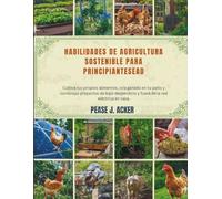 Habilidades de agricultura sostenible para principiantes: Cultiva tus propios alimentos, cría ganado en tu patio y construye proyectos de bajo ... eléctrica en casa.: 2 (Do it yourself shelf)