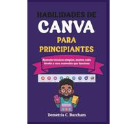 HABILIDADES DE CANVA PARA PRINCIPIANTES: Aprende técnicas simples, mejora cada diseño y crea contenido que funciona
