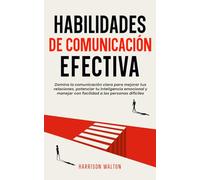 Habilidades de comunicación efectiva: Domina la comunicación clara para mejorar tus relaciones, potenciar tu inteligencia emocional y manejar con ... sociales y estrategias de comunicación)