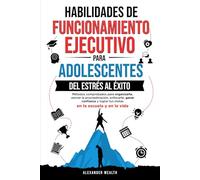 Habilidades de funcionamiento ejecutivo para adolescentes: Métodos comprobados para organizarte, vencer la procrastinación, enfocarte, ganar confianza y lograr tus metas en la escuela y en la vida