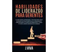 HABILIDADES DE LIDERAZGO PARA GERENTES: 31 Habilidades, Estrategias y Tácticas para Crear un Equipo Autosuficiente de Alto Rendimiento. Cómo Retener al Talento de Primer Nivel y Crear Futuros Líderes