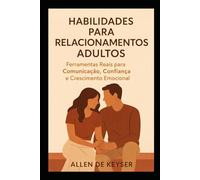 Habilidades de Relacionamento Adulto: Ferramentas Reais para Comunicação, Confiança e Crescimento Emocional