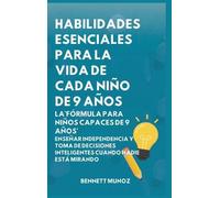 Habilidades Esenciales para la Vida de cada Niño de 9 Años: La'Fórmula para Niños Capaces de 9 Años': Enseñar Independencia y Toma de Decisiones ... Para la Vida Para Adolescentes y Niños)