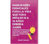 Habilidades Esenciales para La Vida Que Toda Niña de 10 A 16 Años debería Saber: El Manual Definitivo para la Autoestima, la Seguridad y Decir ' No ': ... Para la Vida Para Adolescentes y Niños)