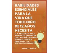 Habilidades Esenciales para la Vida Que Todo Niño de 12 Años Necesita: El Plan Esencial para Preadolescentes para que Cada Niño de 12 Años Domine el ... Para la Vida Para Adolescentes y Niños)