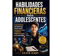 Habilidades Financieras para Adolescentes: La guía moderna para padres que desean enseñar presupuesto, ahorro y decisiones inteligentes de gasto en un mundo digital
